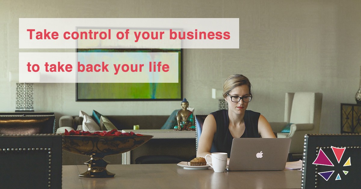 Take control of your business to take back your life